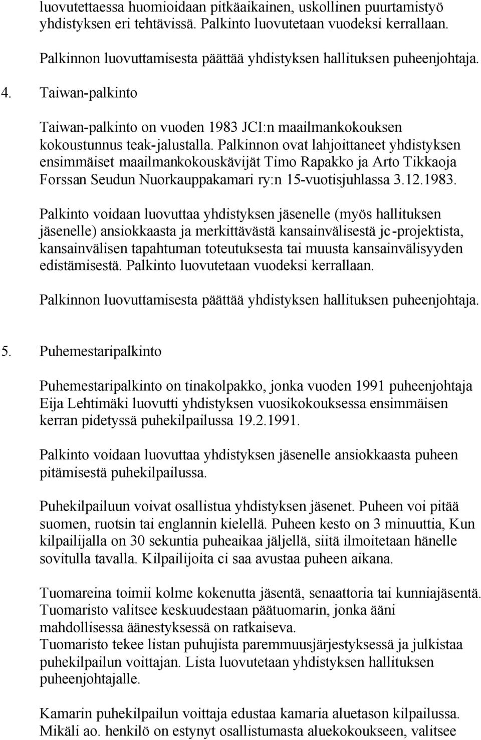 Palkinnon ovat lahjoittaneet yhdistyksen ensimmäiset maailmankokouskävijät Timo Rapakko ja Arto Tikkaoja Forssan Seudun Nuorkauppakamari ry:n 15-vuotisjuhlassa 3.12.1983.