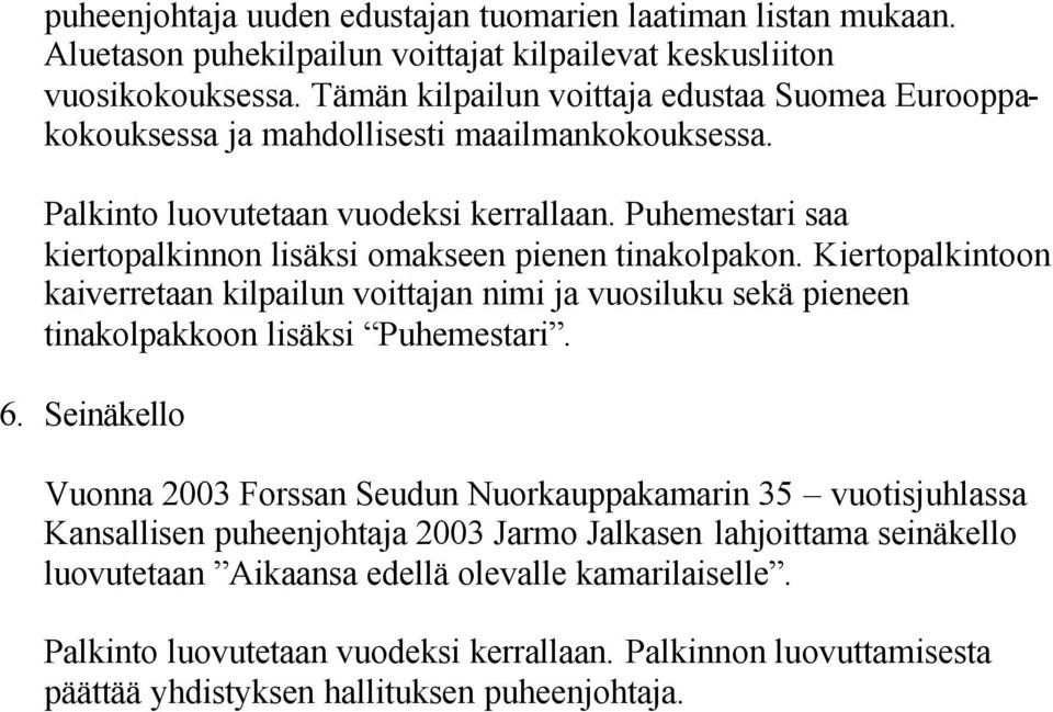 Puhemestari saa kiertopalkinnon lisäksi omakseen pienen tinakolpakon. Kiertopalkintoon kaiverretaan kilpailun voittajan nimi ja vuosiluku sekä pieneen tinakolpakkoon lisäksi Puhemestari. 6.