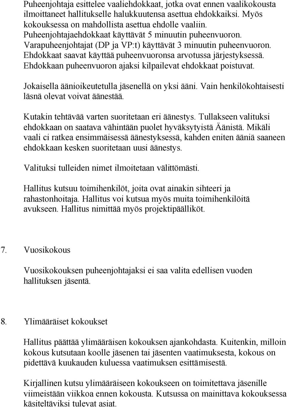 Ehdokkaan puheenvuoron ajaksi kilpailevat ehdokkaat poistuvat. Jokaisella äänioikeutetulla jäsenellä on yksi ääni. Vain henkilökohtaisesti läsnä olevat voivat äänestää.