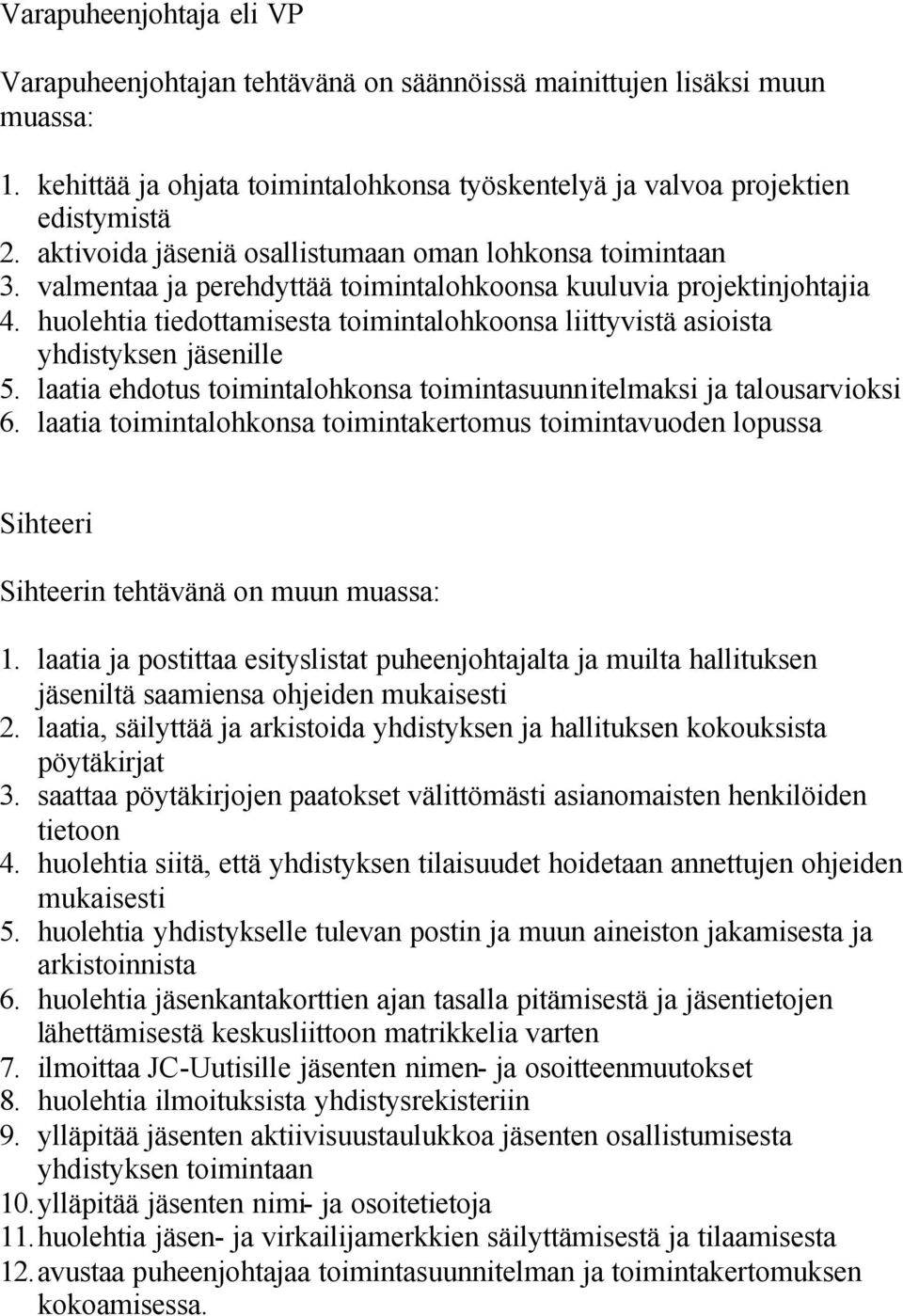 huolehtia tiedottamisesta toimintalohkoonsa liittyvistä asioista yhdistyksen jäsenille 5. laatia ehdotus toimintalohkonsa toimintasuunnitelmaksi ja talousarvioksi 6.