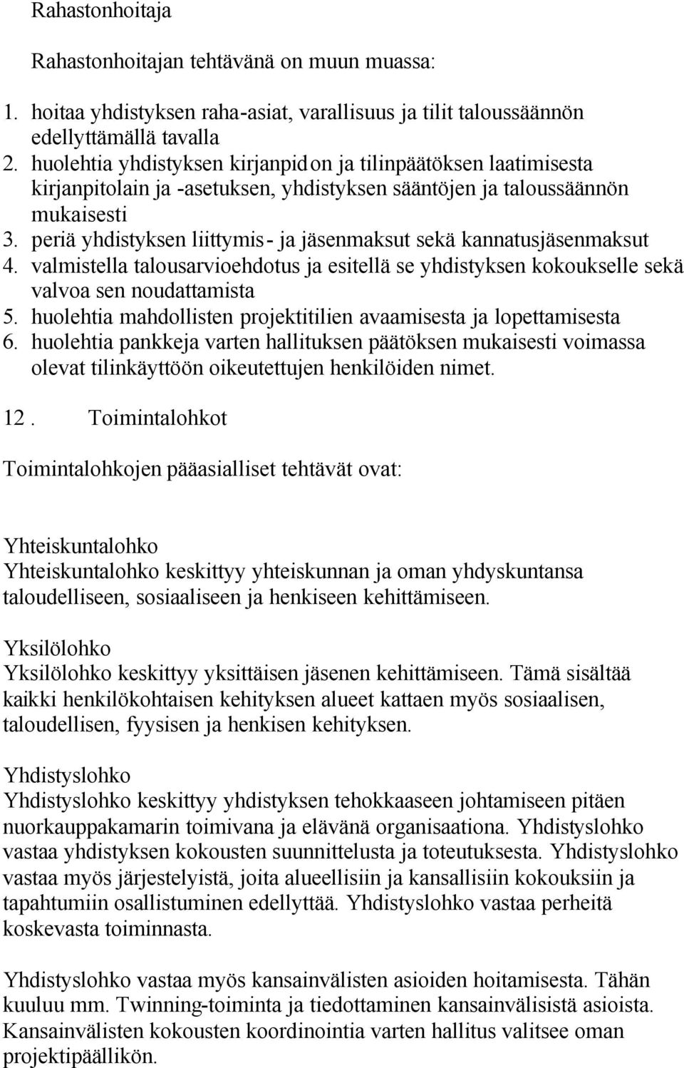 periä yhdistyksen liittymis- ja jäsenmaksut sekä kannatusjäsenmaksut 4. valmistella talousarvioehdotus ja esitellä se yhdistyksen kokoukselle sekä valvoa sen noudattamista 5.