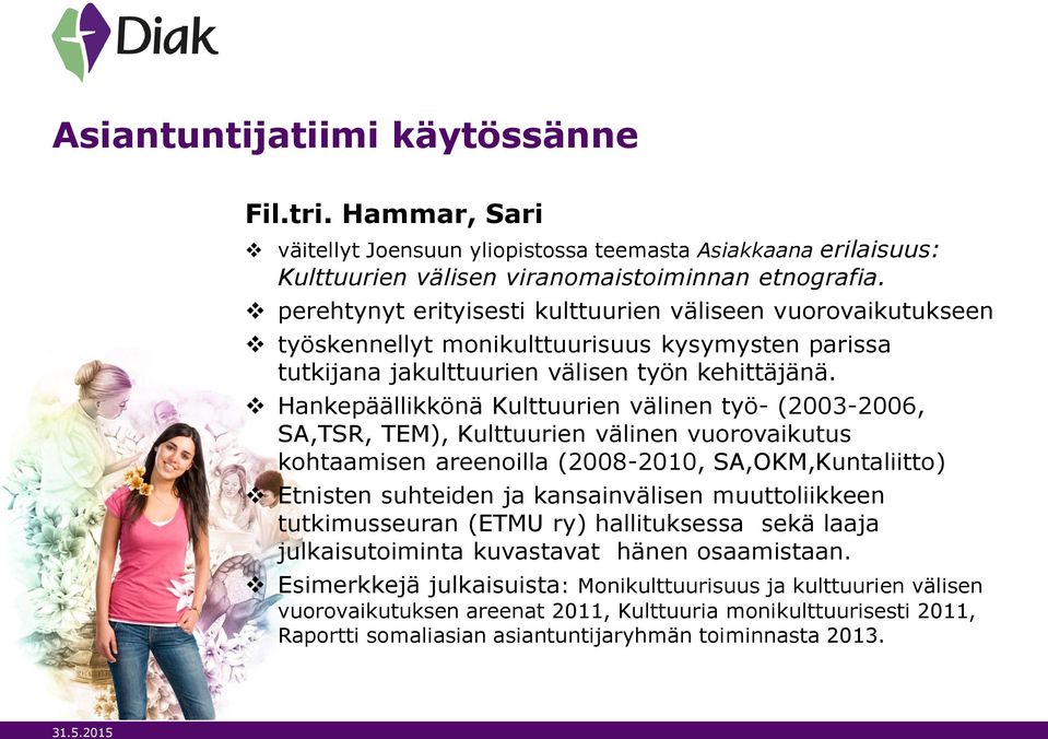 Hankepäällikkönä Kulttuurien välinen työ- (2003-2006, SA,TSR, TEM), Kulttuurien välinen vuorovaikutus kohtaamisen areenoilla (2008-2010, SA,OKM,Kuntaliitto) Etnisten suhteiden ja kansainvälisen