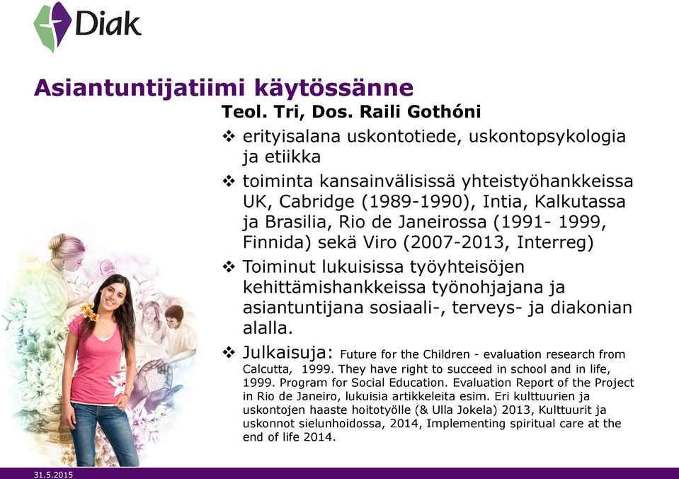 (1991-1999, Finnida) sekä Viro (2007-2013, Interreg) Toiminut lukuisissa työyhteisöjen kehittämishankkeissa työnohjajana ja asiantuntijana sosiaali-, terveys- ja diakonian alalla.