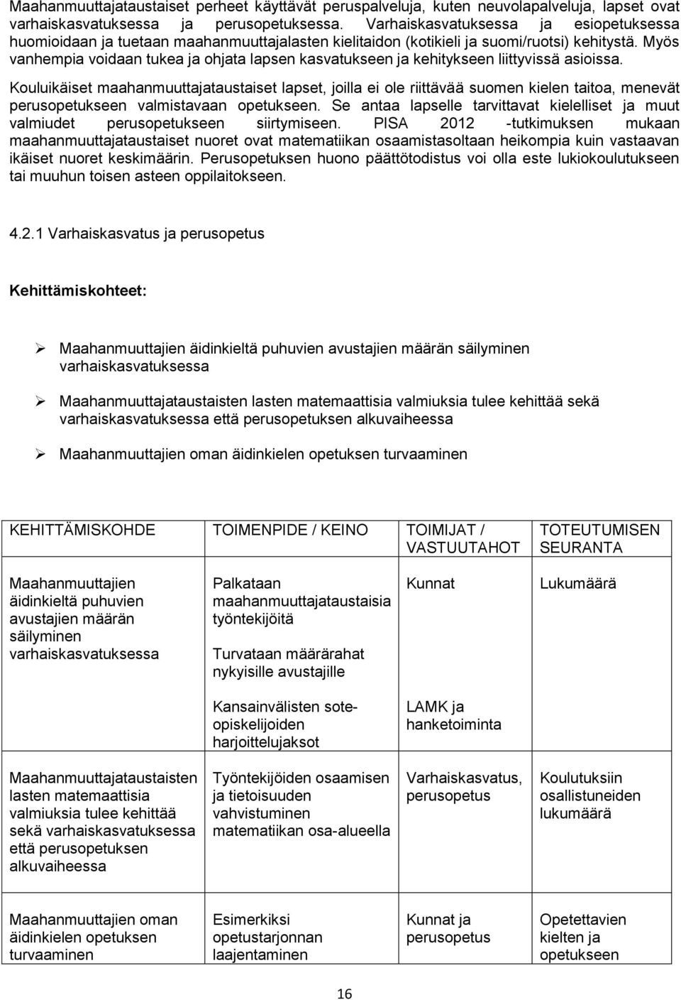 Myös vanhempia voidaan tukea ja ohjata lapsen kasvatukseen ja kehitykseen liittyvissä asioissa.