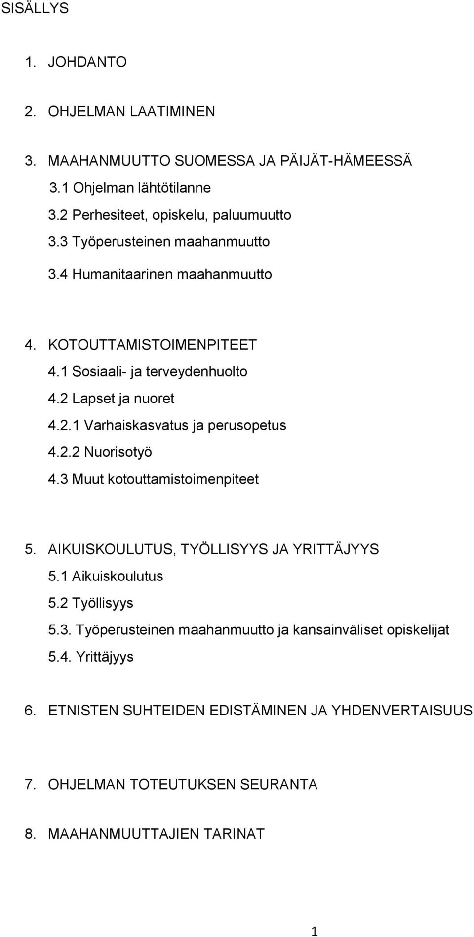 2.2 Nuorisotyö 4.3 Muut kotouttamistoimenpiteet 5. AIKUISKOULUTUS, TYÖLLISYYS JA YRITTÄJYYS 5.1 Aikuiskoulutus 5.2 Työllisyys 5.3. Työperusteinen maahanmuutto ja kansainväliset opiskelijat 5.