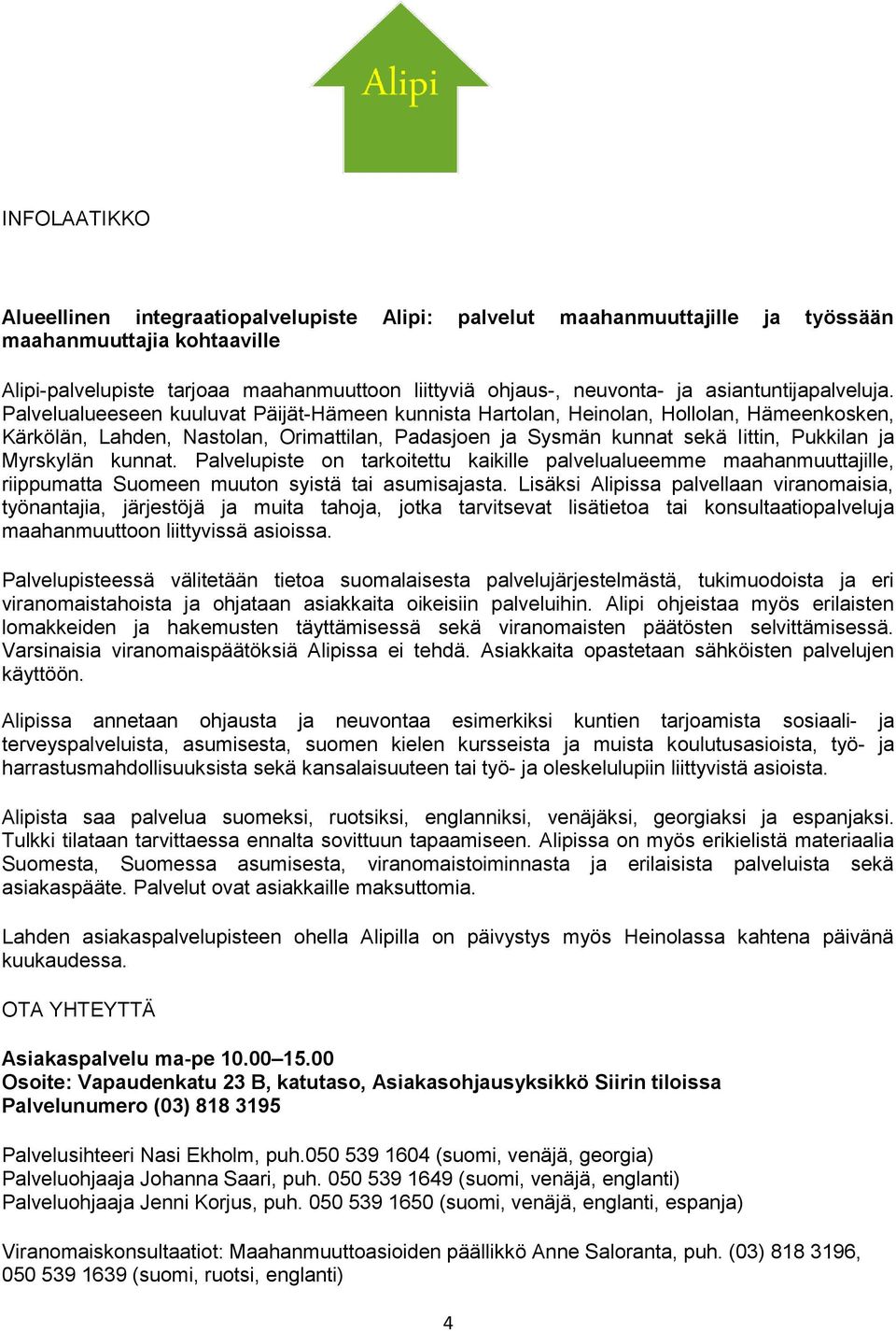 Palvelualueeseen kuuluvat Päijät-Hämeen kunnista Hartolan, Heinolan, Hollolan, Hämeenkosken, Kärkölän, Lahden, Nastolan, Orimattilan, Padasjoen ja Sysmän kunnat sekä Iittin, Pukkilan ja Myrskylän