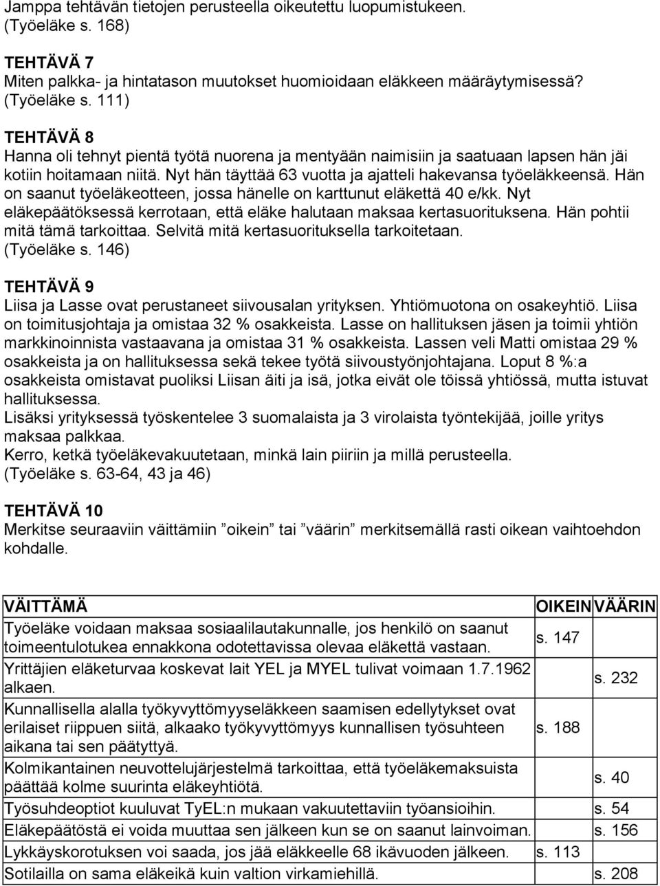 111) TEHTÄVÄ 8 Hanna oli tehnyt pientä työtä nuorena ja mentyään naimisiin ja saatuaan lapsen hän jäi kotiin hoitamaan niitä. Nyt hän täyttää 63 vuotta ja ajatteli hakevansa työeläkkeensä.