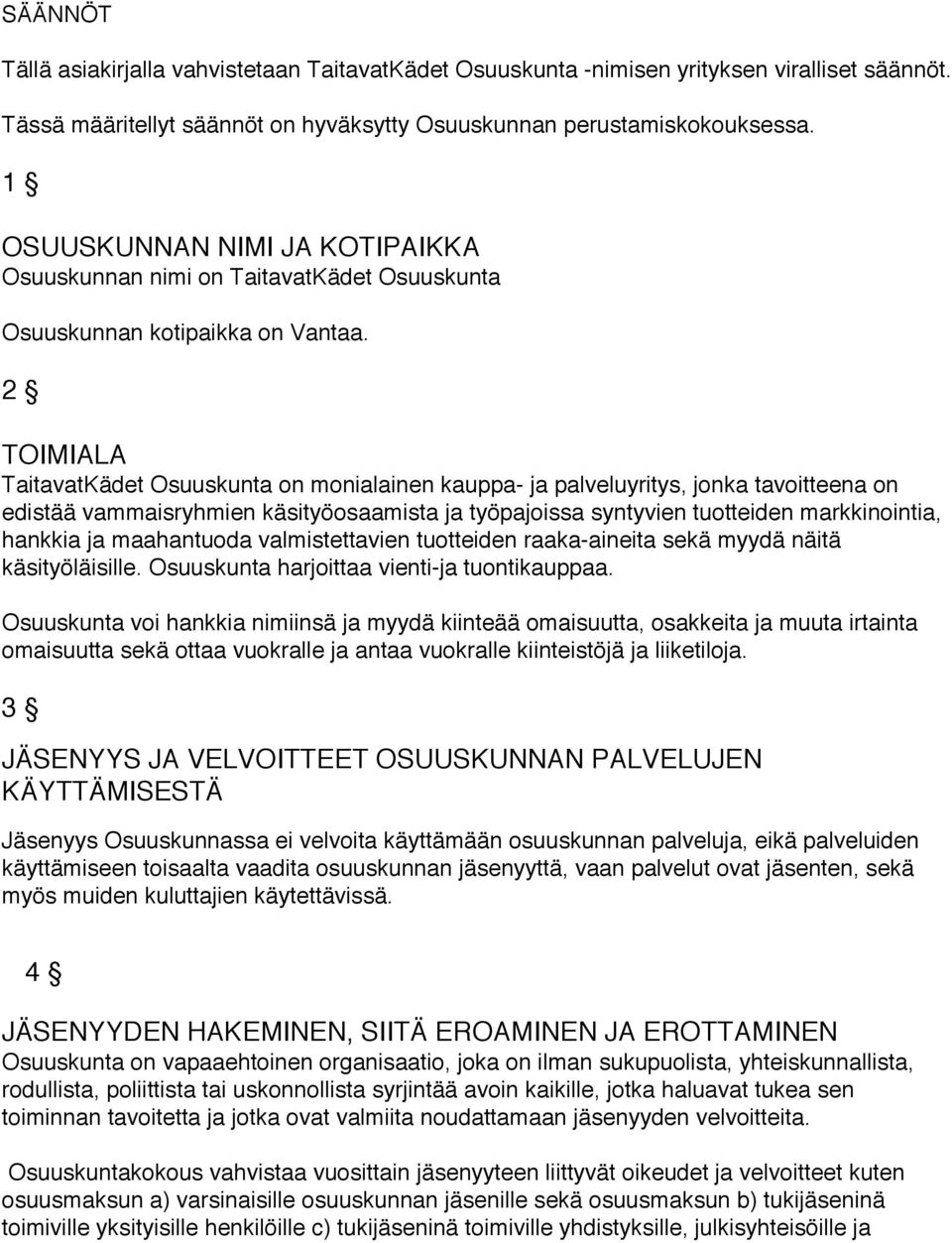 2 TOIMIALA TaitavatKädet Osuuskunta on monialainen kauppa- ja palveluyritys, jonka tavoitteena on edistää vammaisryhmien käsityöosaamista ja työpajoissa syntyvien tuotteiden markkinointia, hankkia ja