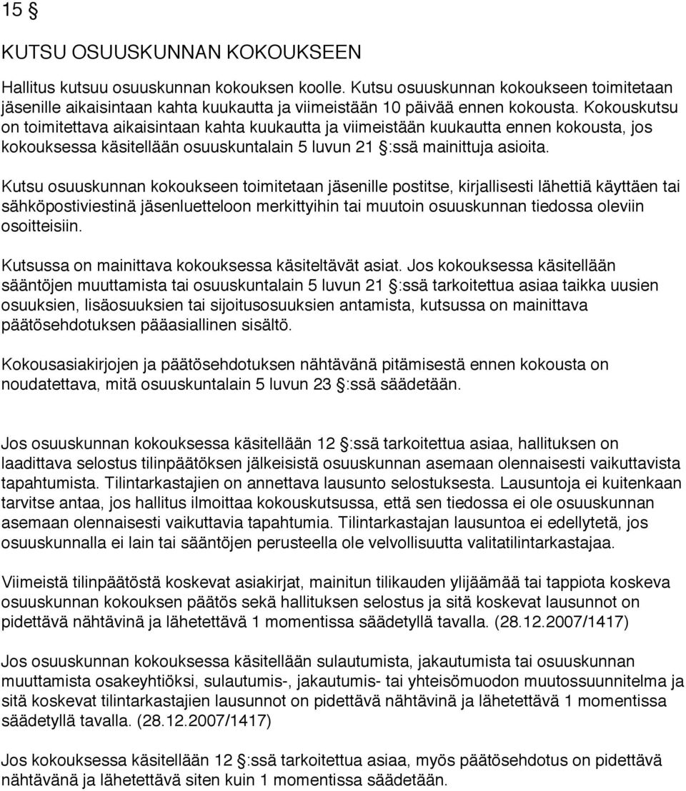 Kutsu osuuskunnan kokoukseen toimitetaan jäsenille postitse, kirjallisesti lähettiä käyttäen tai sähköpostiviestinä jäsenluetteloon merkittyihin tai muutoin osuuskunnan tiedossa oleviin osoitteisiin.