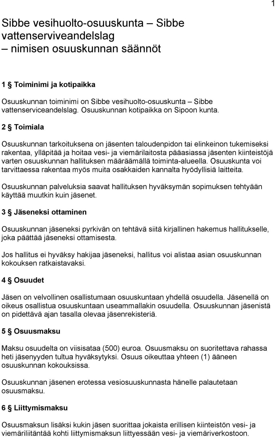 2 Toimiala Osuuskunnan tarkoituksena on jäsenten taloudenpidon tai elinkeinon tukemiseksi rakentaa, ylläpitää ja hoitaa vesi ja viemärilaitosta pääasiassa jäsenten kiinteistöjä varten osuuskunnan