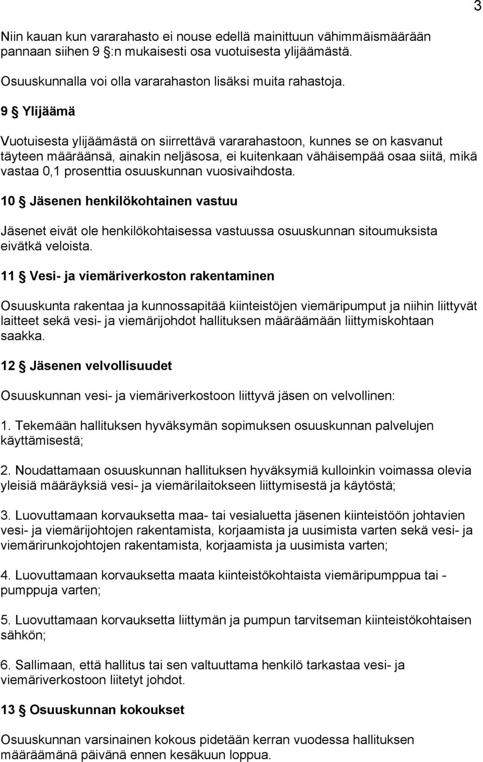 osuuskunnan vuosivaihdosta. 10 Jäsenen henkilökohtainen vastuu Jäsenet eivät ole henkilökohtaisessa vastuussa osuuskunnan sitoumuksista eivätkä veloista.