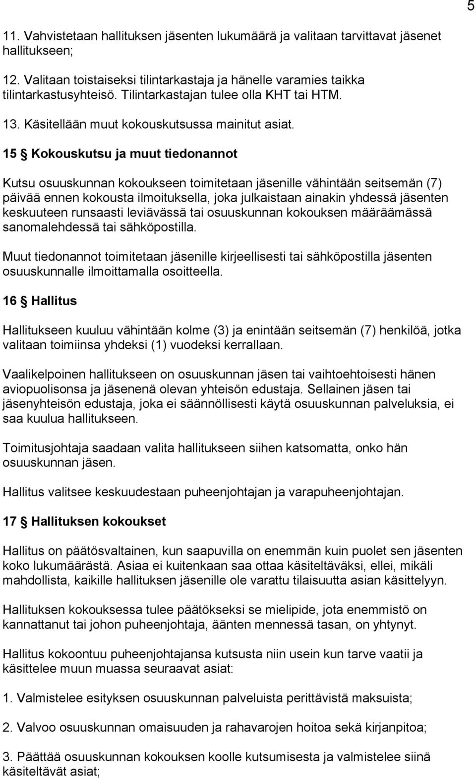 15 Kokouskutsu ja muut tiedonannot Kutsu osuuskunnan kokoukseen toimitetaan jäsenille vähintään seitsemän (7) päivää ennen kokousta ilmoituksella, joka julkaistaan ainakin yhdessä jäsenten keskuuteen