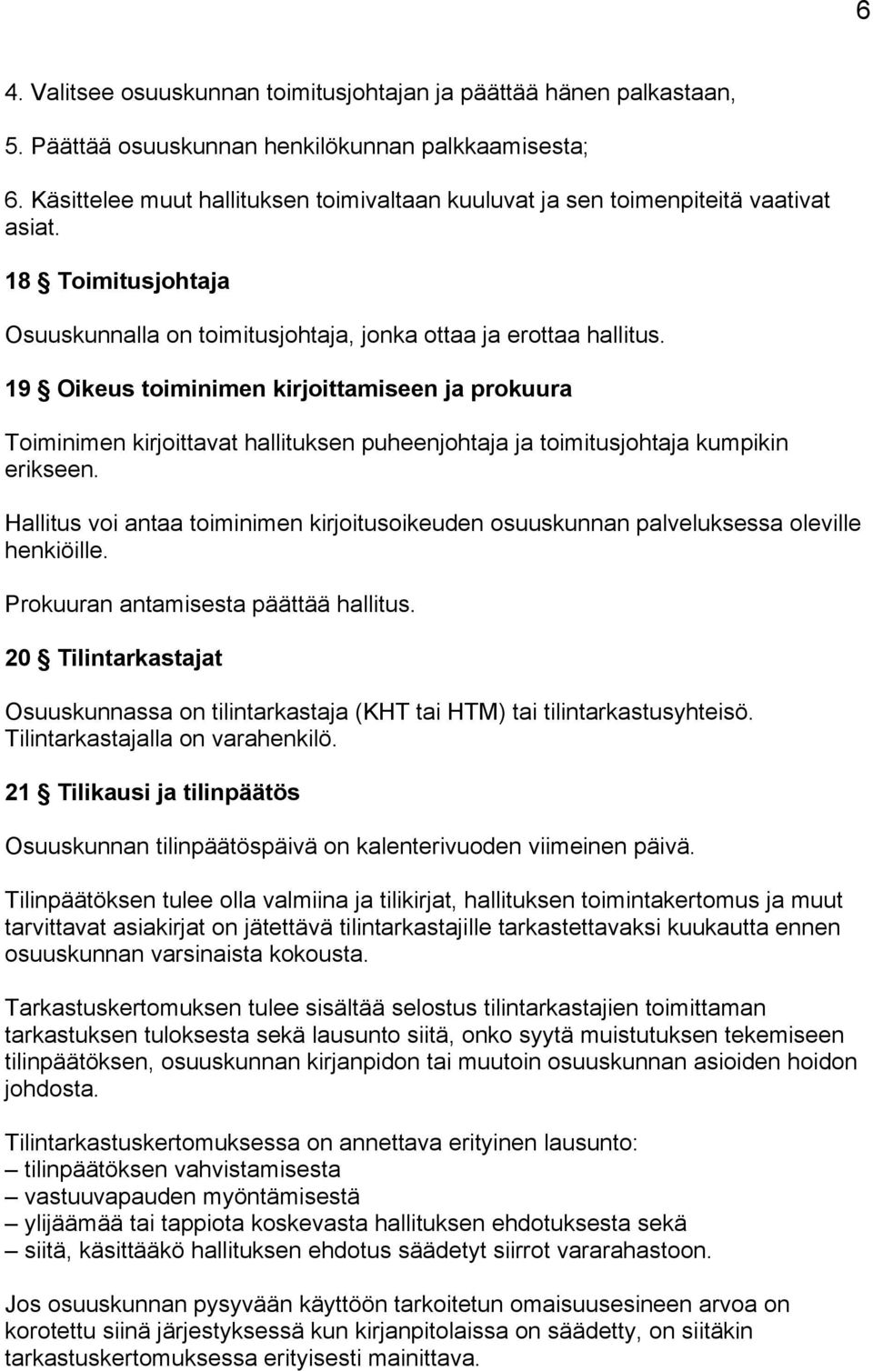 19 Oikeus toiminimen kirjoittamiseen ja prokuura Toiminimen kirjoittavat hallituksen puheenjohtaja ja toimitusjohtaja kumpikin erikseen.