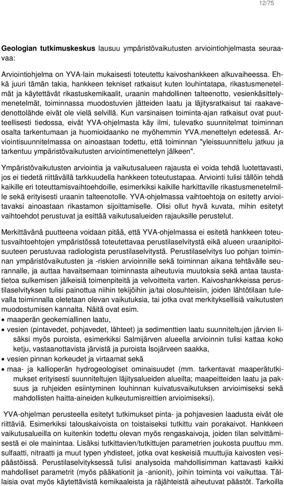 muodostuvien jätteiden laatu ja läjitysratkaisut tai raakavedenottolähde eivät ole vielä selvillä.