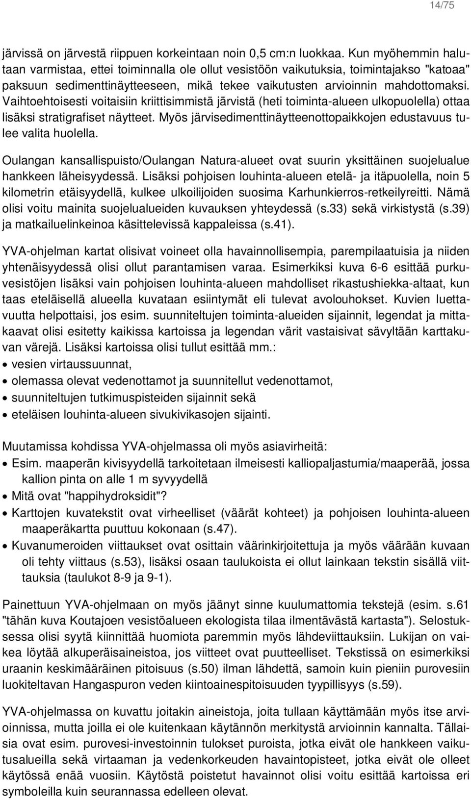 Vaihtoehtoisesti voitaisiin kriittisimmistä järvistä (heti toiminta-alueen ulkopuolella) ottaa lisäksi stratigrafiset näytteet.