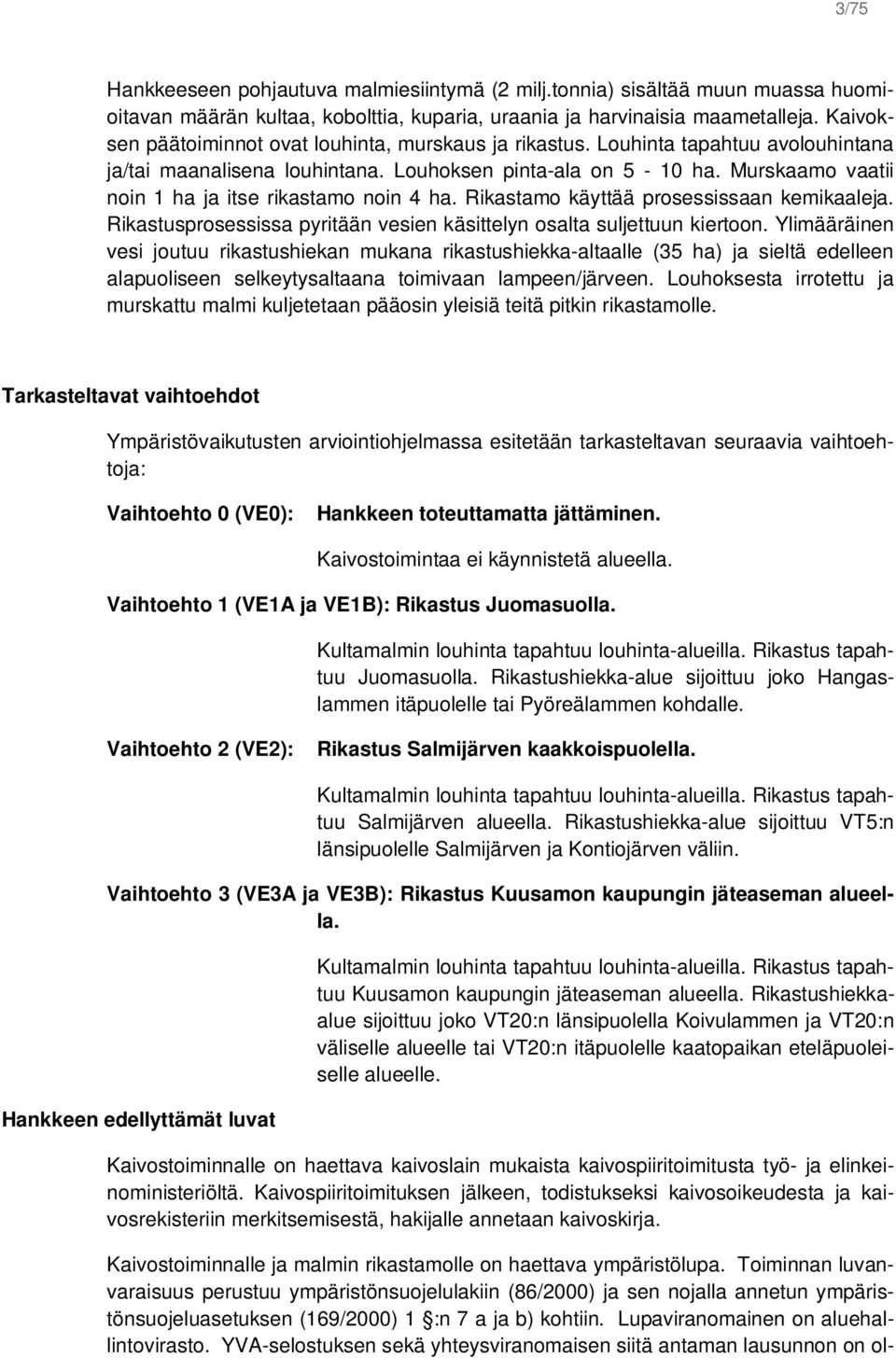 Murskaamo vaatii noin 1 ha ja itse rikastamo noin 4 ha. Rikastamo käyttää prosessissaan kemikaaleja. Rikastusprosessissa pyritään vesien käsittelyn osalta suljettuun kiertoon.