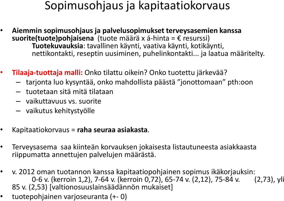 tarjonta luo kysyntää, onko mahdollista päästä jonottomaan pth:oon tuotetaan sitä mitä tilataan vaikuttavuus vs. suorite vaikutus kehitystyölle Kapitaatiokorvaus = raha seuraa asiakasta.