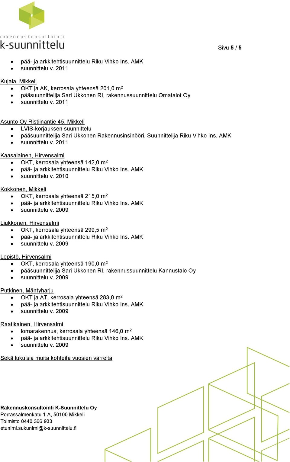 2010 Kokkonen, Mikkeli OKT, kerrosala yhteensä 215,0 m 2 Liukkonen, Hirvensalmi OKT, kerrosala yhteensä 299,5 m 2 Lepistö, Hirvensalmi OKT, kerrosala yhteensä