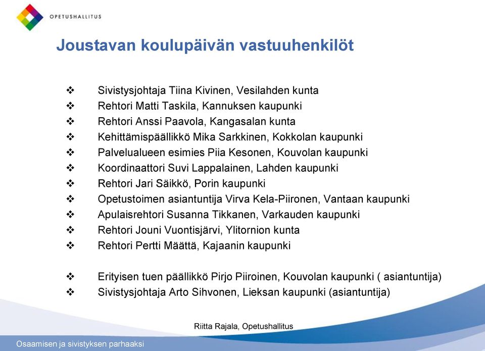 Porin kaupunki Opetustoimen asiantuntija Virva Kela-Piironen, Vantaan kaupunki Apulaisrehtori Susanna Tikkanen, Varkauden kaupunki Rehtori Jouni Vuontisjärvi, Ylitornion kunta