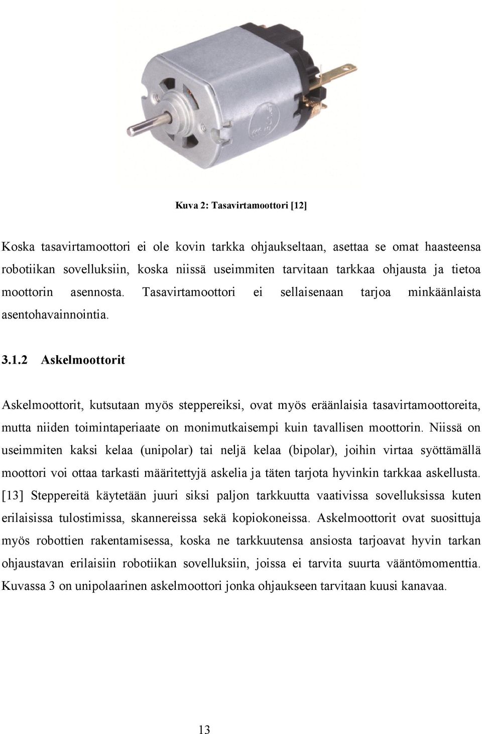 2 Askelmoottorit Askelmoottorit, kutsutaan myös steppereiksi, ovat myös eräänlaisia tasavirtamoottoreita, mutta niiden toimintaperiaate on monimutkaisempi kuin tavallisen moottorin.