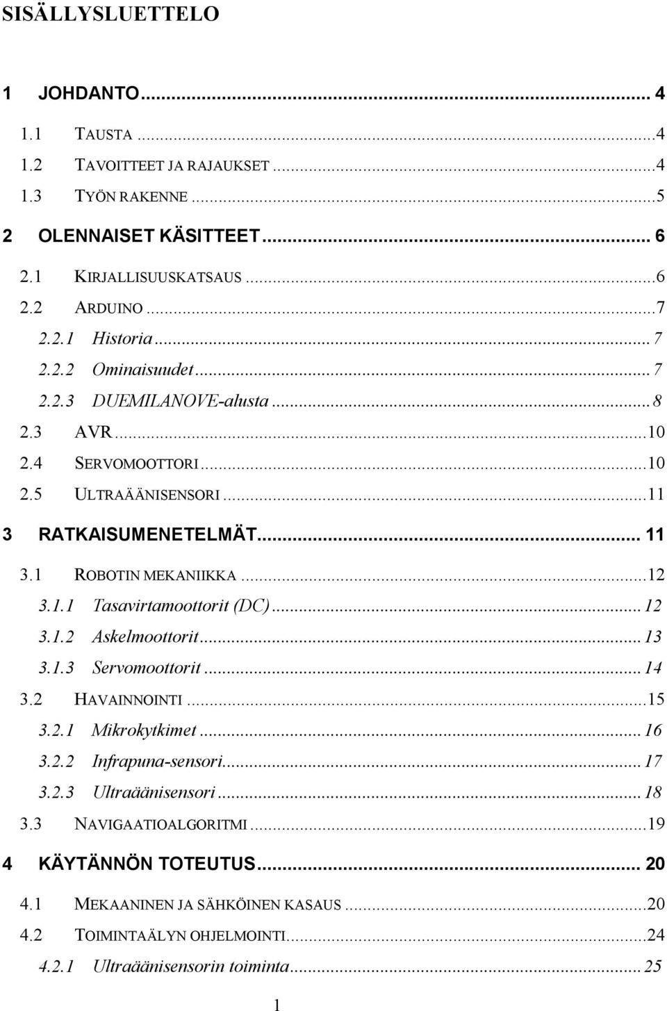 .. 12 3.1.2 Askelmoottorit... 13 3.1.3 Servomoottorit... 14 3.2 HAVAINNOINTI... 15 3.2.1 Mikrokytkimet... 16 3.2.2 Infrapuna-sensori... 17 3.2.3 Ultraäänisensori... 18 3.