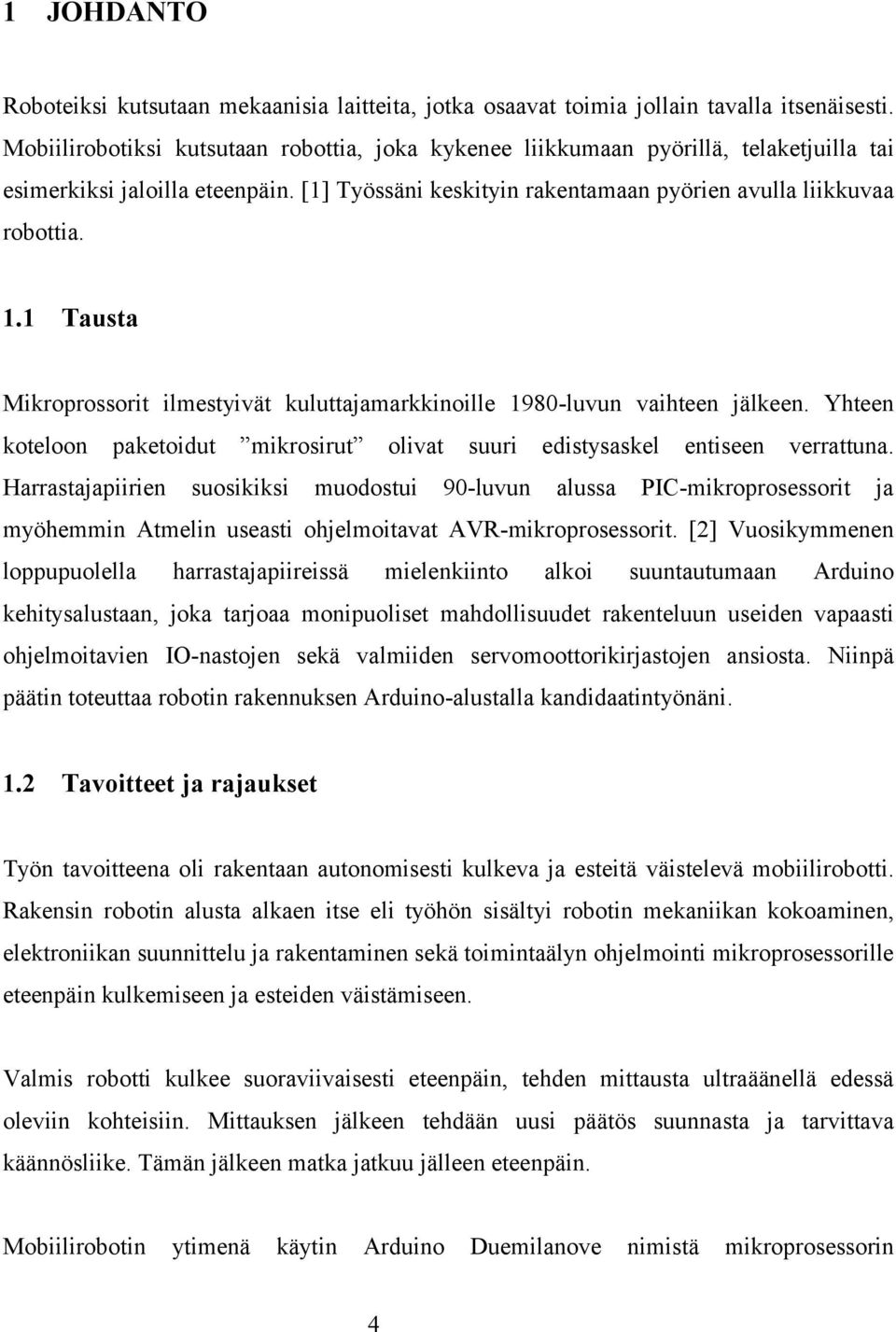 1 Tausta Mikroprossorit ilmestyivät kuluttajamarkkinoille 1980-luvun vaihteen jälkeen. Yhteen koteloon paketoidut mikrosirut olivat suuri edistysaskel entiseen verrattuna.