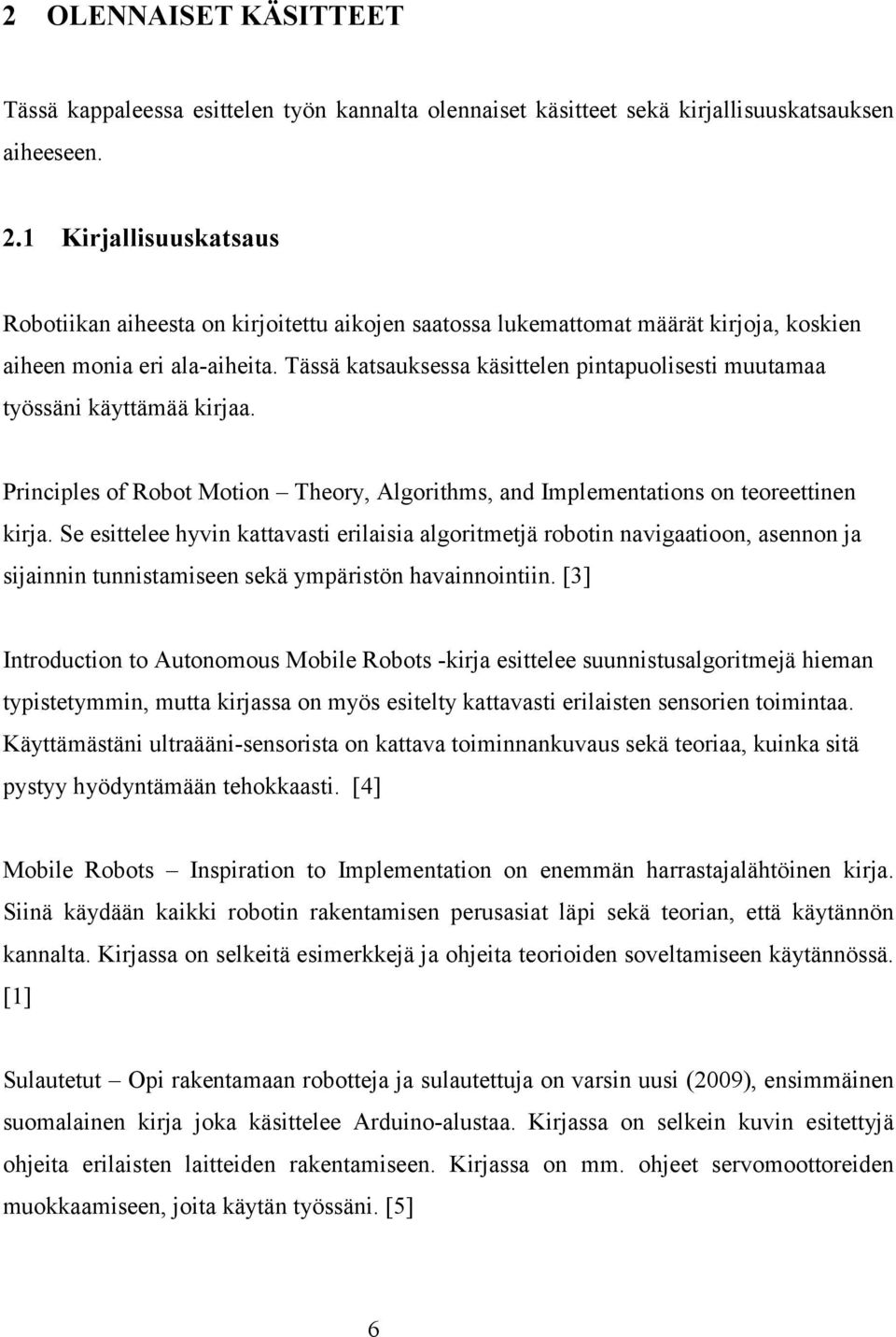 Tässä katsauksessa käsittelen pintapuolisesti muutamaa työssäni käyttämää kirjaa. Principles of Robot Motion Theory, Algorithms, and Implementations on teoreettinen kirja.