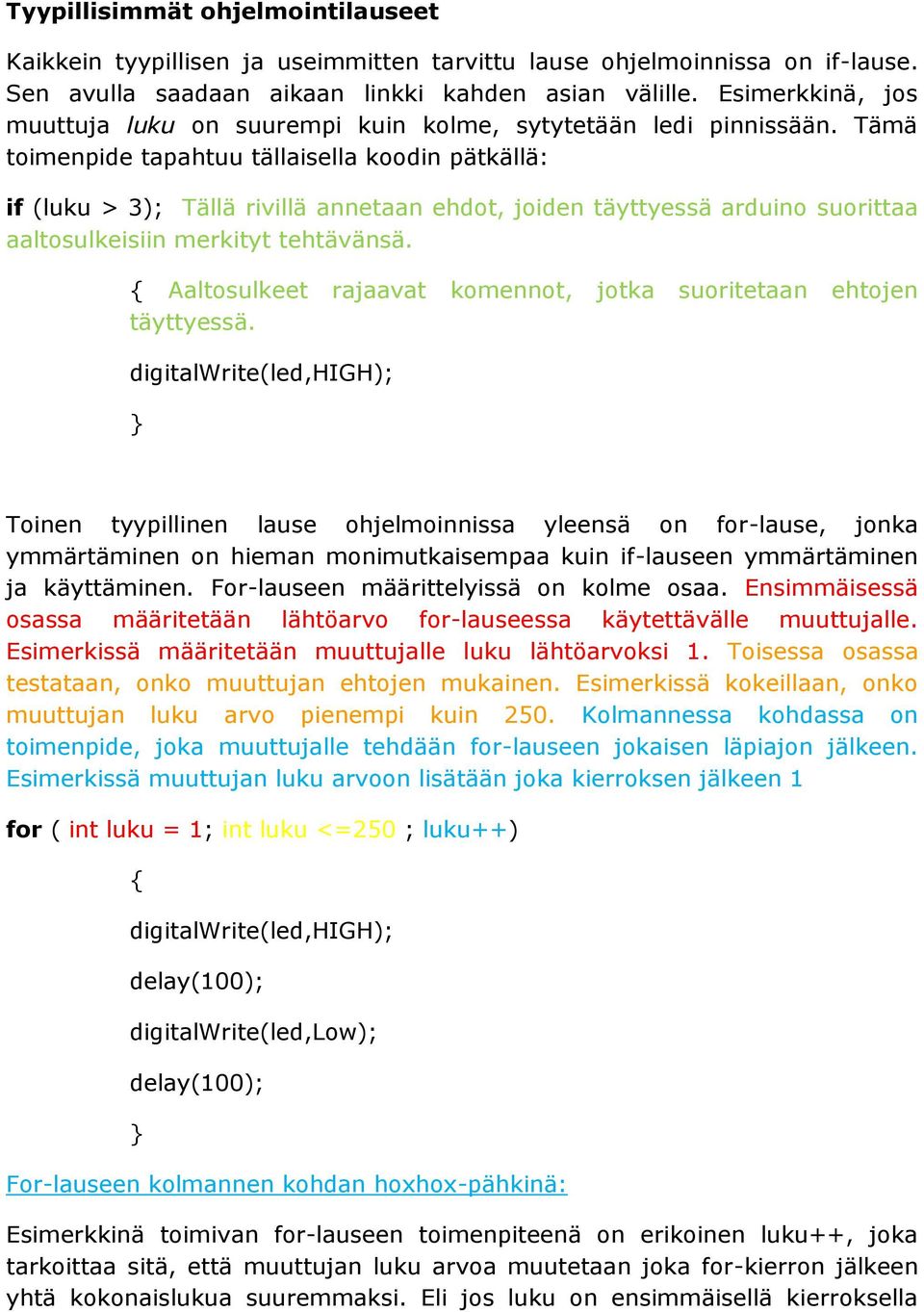 Tämä toimenpide tapahtuu tällaisella koodin pätkällä: if (luku > 3); Tällä rivillä annetaan ehdot, joiden täyttyessä arduino suorittaa aaltosulkeisiin merkityt tehtävänsä.