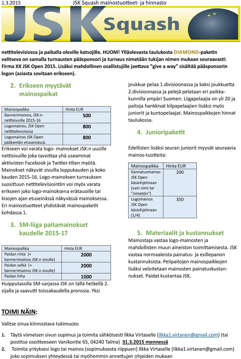 Lisäksi mahdollinen osallistujille jaettava give a way sisältää pääsponsorin logon (asiasta sovitaan erikseen). 2.