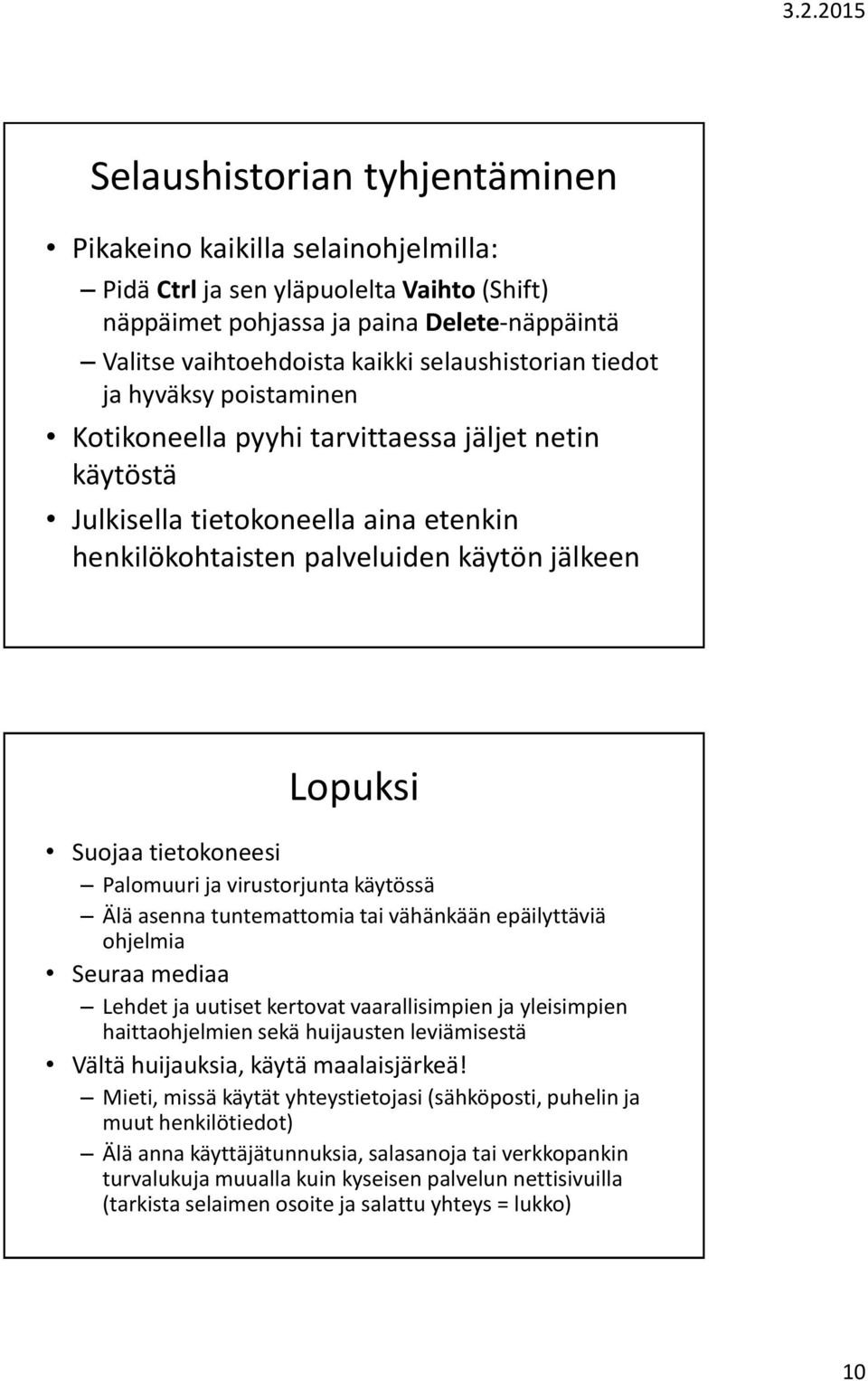 tietokoneesi Palomuuri ja virustorjunta käytössä Älä asenna tuntemattomia tai vähänkään epäilyttäviä ohjelmia Seuraa mediaa Lehdet ja uutiset kertovat vaarallisimpien ja yleisimpien haittaohjelmien