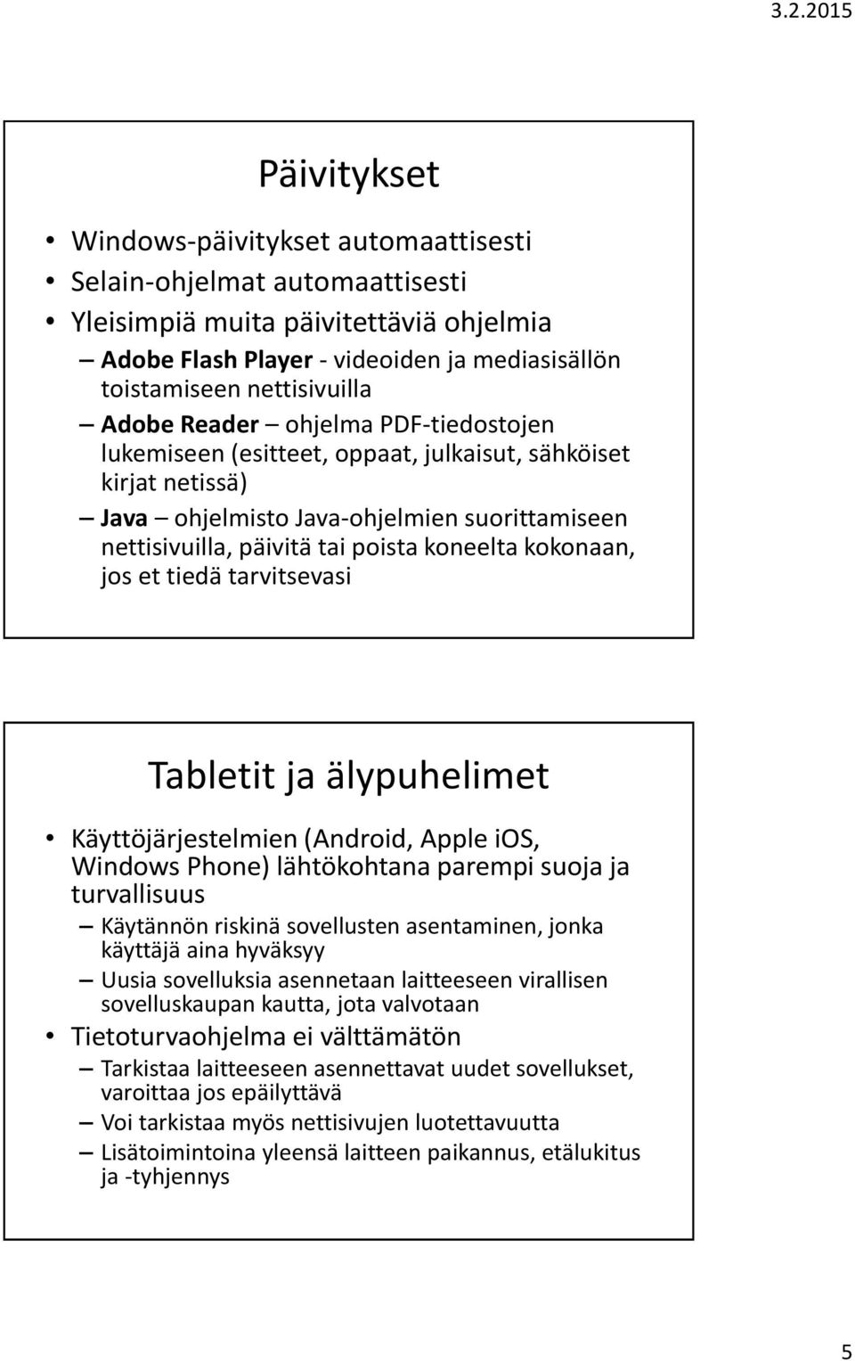 kokonaan, jos et tiedä tarvitsevasi Tabletit ja älypuhelimet Käyttöjärjestelmien (Android, Apple ios, Windows Phone) lähtökohtana parempi suoja ja turvallisuus Käytännön riskinä sovellusten