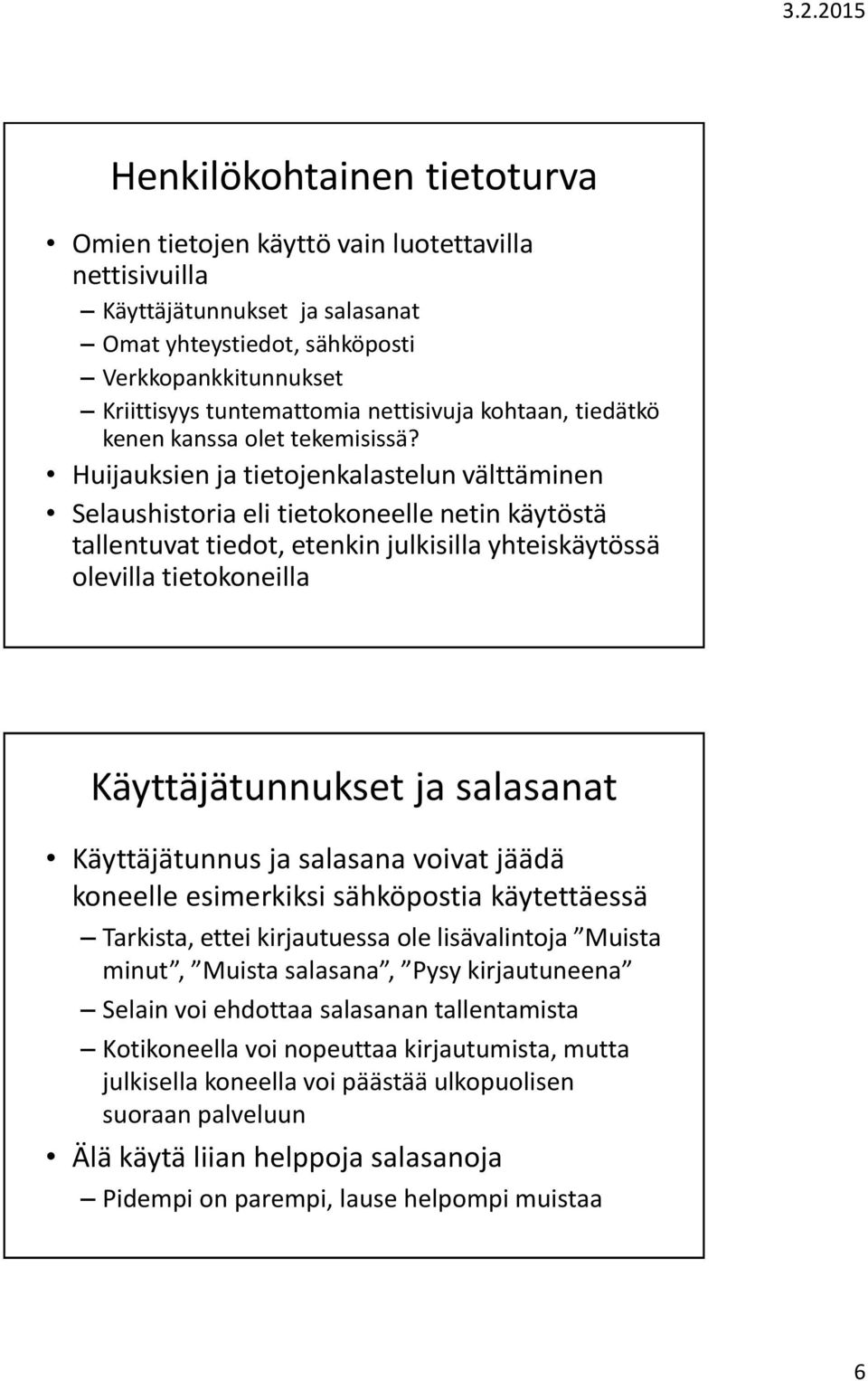 Huijauksien ja tietojenkalastelun välttäminen Selaushistoria eli tietokoneelle netin käytöstä tallentuvat tiedot, etenkin julkisilla yhteiskäytössä olevilla tietokoneilla Käyttäjätunnukset ja