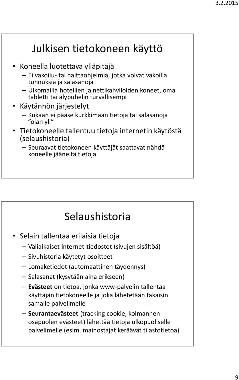 tietokoneen käyttäjät saattavat nähdä koneelle jääneitä tietoja Selaushistoria Selain tallentaa erilaisia tietoja Väliaikaiset internet-tiedostot (sivujen sisältöä) Sivuhistoria käytetyt osoitteet