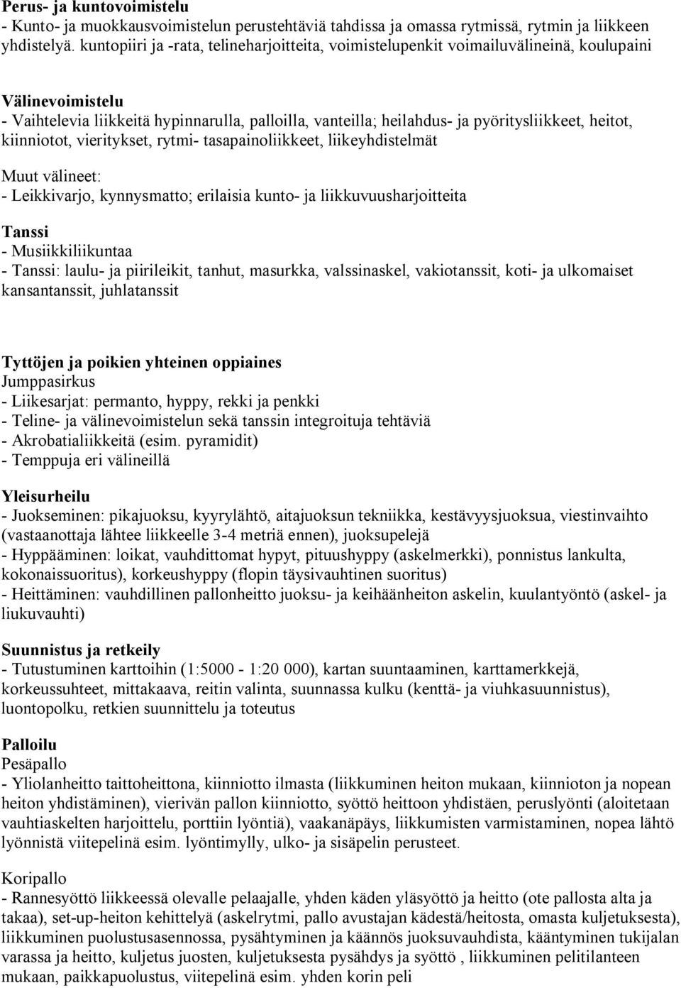 heitot, kiinniotot, vieritykset, rytmi tasapainoliikkeet, liikeyhdistelmät Muut välineet: Leikkivarjo, kynnysmatto; erilaisia kunto ja liikkuvuusharjoitteita Tanssi Musiikkiliikuntaa Tanssi: laulu ja