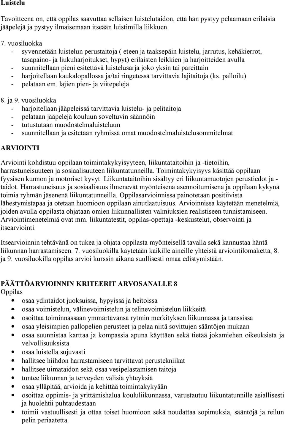 pieni esitettävä luistelusarja joko yksin tai pareittain harjoitellaan kaukalopallossa ja/tai ringetessä tarvittavia lajitaitoja (ks. palloilu) pelataan em. lajien pien ja viitepelejä 8. ja 9.