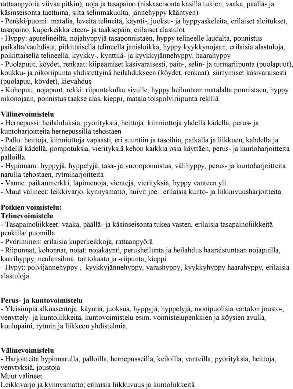 laudalta, ponnistus paikalta/vauhdista, pitkittäisellä telineellä jänisloikka, hyppy kyykkynojaan, erilaisia alastuloja, poikittaisella telineellä, kyykky, kynttilä ja kyykkyjännehyppy, haarahyppy