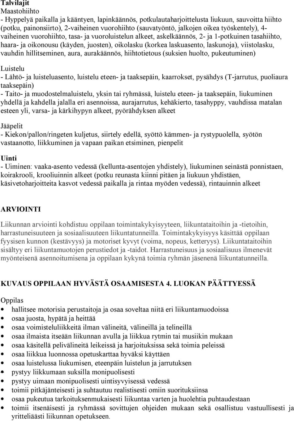 viistolasku, vauhdin hillitseminen, aura, aurakäännös, hiihtotietous (suksien huolto, pukeutuminen) Luistelu Lähtö ja luisteluasento, luistelu eteen ja taaksepäin, kaarrokset, pysähdys (T jarrutus,