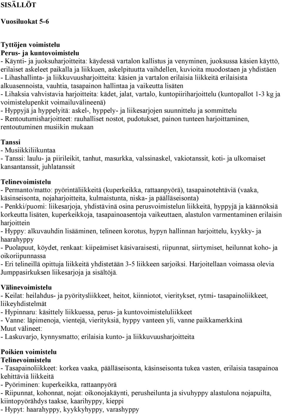 hallintaa ja vaikeutta lisäten Lihaksia vahvistavia harjoitteita: kädet, jalat, vartalo, kuntopiiriharjoittelu (kuntopallot 1 3 kg ja voimistelupenkit voimailuvälineenä) Hyppyjä ja hyppelyitä: askel,