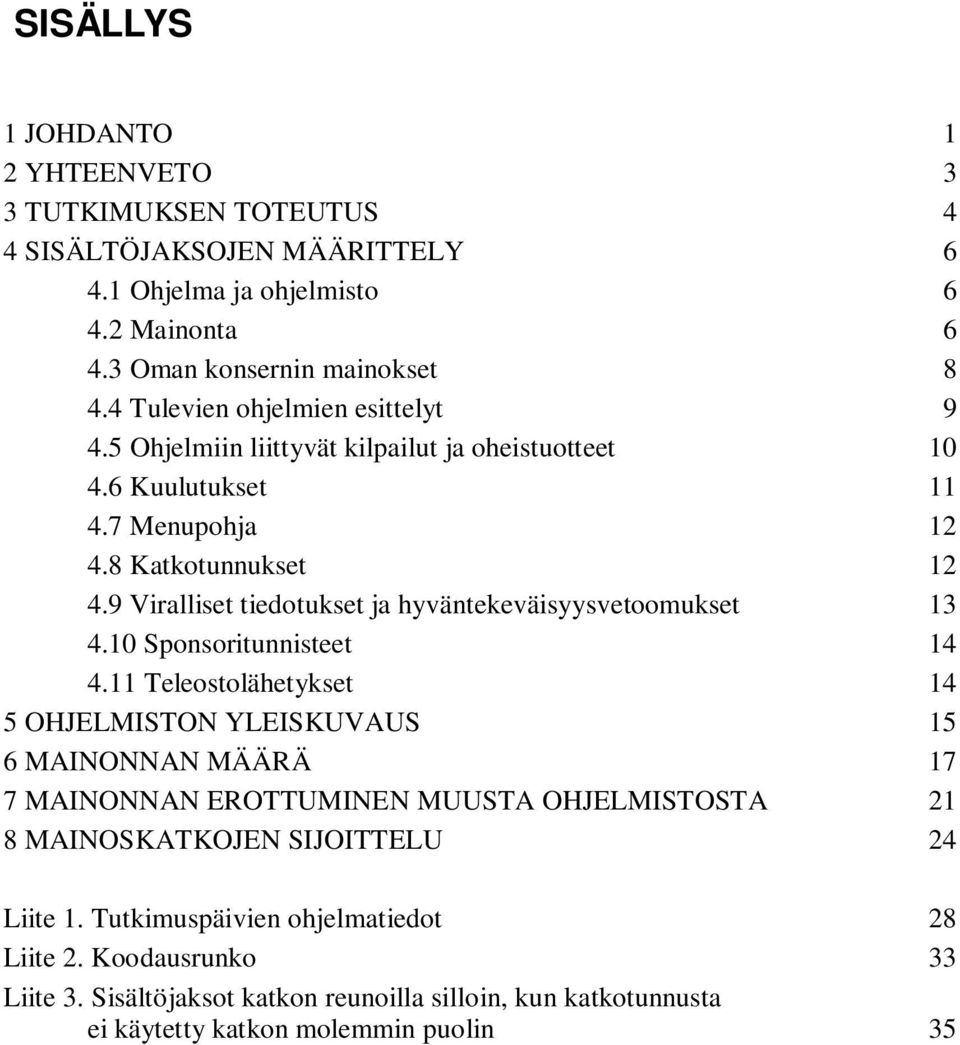 9 Viralliset tiedotukset ja hyväntekeväisyysvetoomukset 13 4.10 Sponsoritunnisteet 14 4.