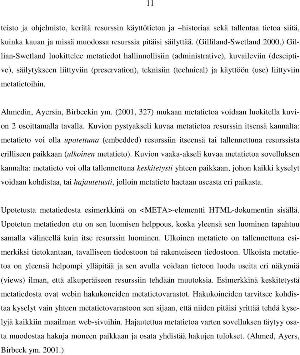 metatietoihin. Ahmedin, Ayersin, Birbeckin ym. (2001, 327) mukaan metatietoa voidaan luokitella kuvion 2 osoittamalla tavalla.