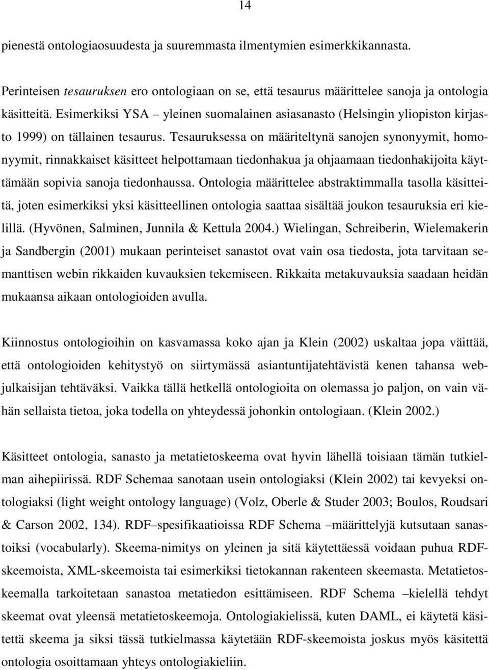 Tesauruksessa on määriteltynä sanojen synonyymit, homonyymit, rinnakkaiset käsitteet helpottamaan tiedonhakua ja ohjaamaan tiedonhakijoita käyttämään sopivia sanoja tiedonhaussa.