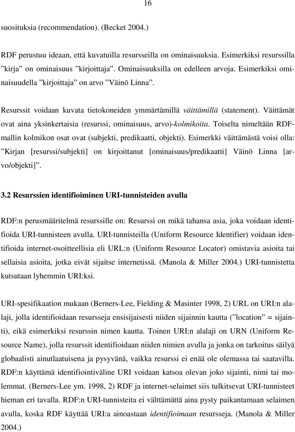 Väittämät ovat aina yksinkertaisia (resurssi, ominaisuus, arvo)-kolmikoita. Toiselta nimeltään RDFmallin kolmikon osat ovat (subjekti, predikaatti, objekti).