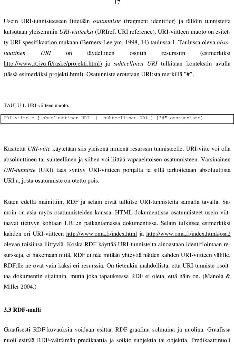 fi/raske/projekti.html) ja suhteellinen URI tulkitaan kontekstin avulla (tässä esimerkiksi projekti.html). Osatunniste erotetaan URI:sta merkillä #. TAULU 1. URI-viitteen muoto.