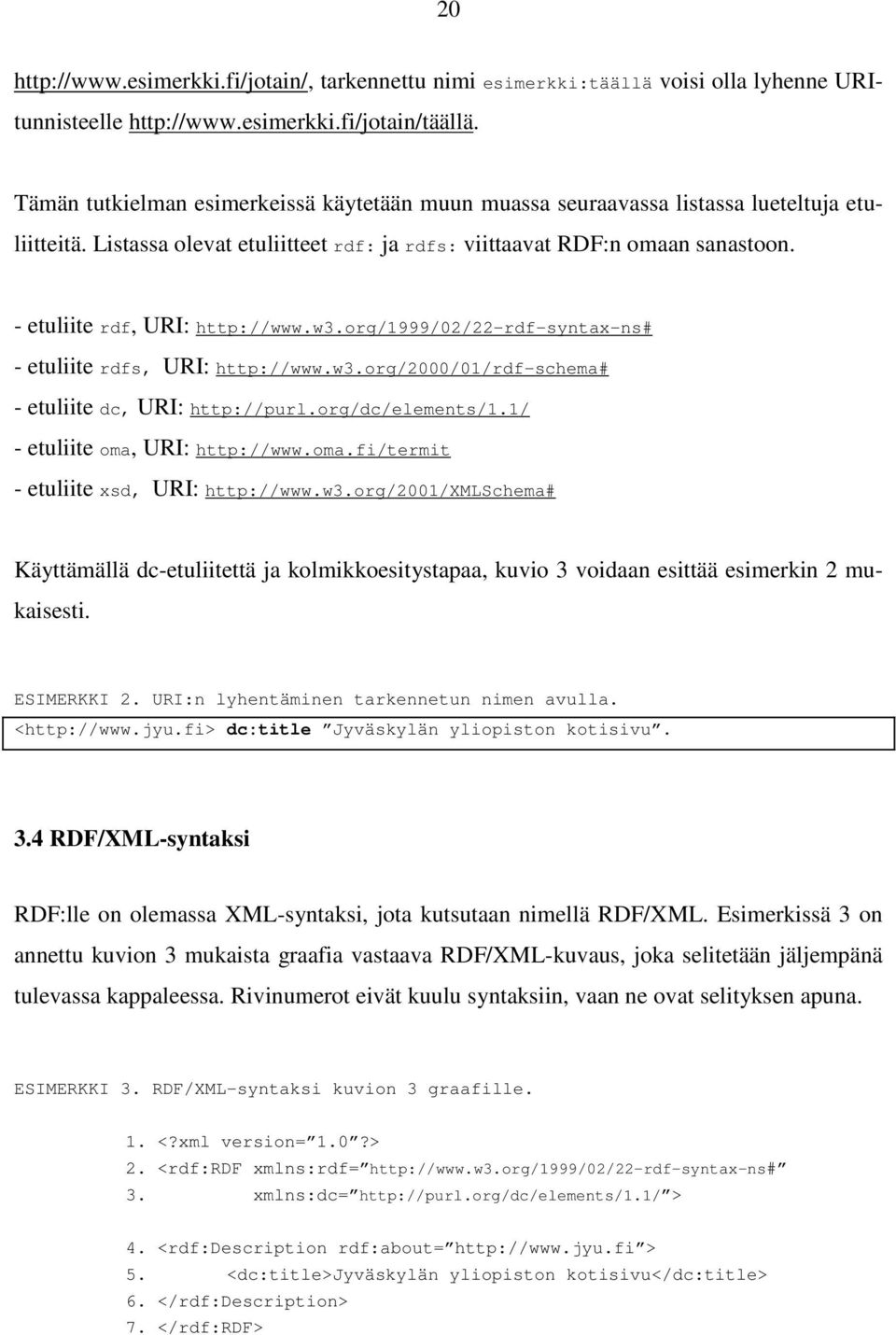 - etuliite rdf, URI: http://www.w3.org/1999/02/22-rdf-syntax-ns# - etuliite rdfs, URI: http://www.w3.org/2000/01/rdf-schema# - etuliite dc, URI: http://purl.org/dc/elements/1.