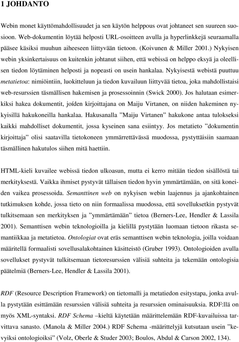 ) Nykyisen webin yksinkertaisuus on kuitenkin johtanut siihen, että webissä on helppo eksyä ja oleellisen tiedon löytäminen helposti ja nopeasti on usein hankalaa.