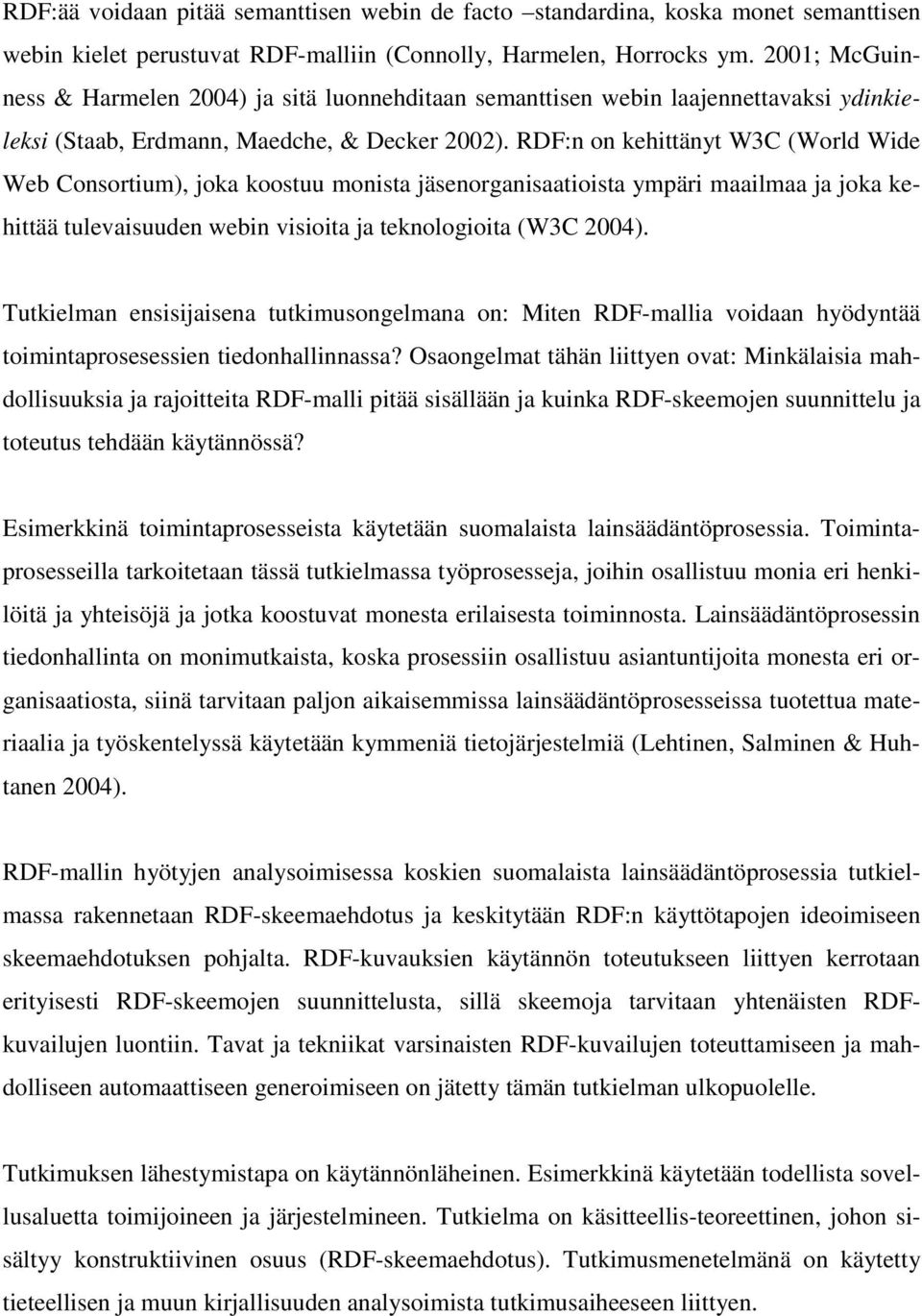 RDF:n on kehittänyt W3C (World Wide Web Consortium), joka koostuu monista jäsenorganisaatioista ympäri maailmaa ja joka kehittää tulevaisuuden webin visioita ja teknologioita (W3C 2004).