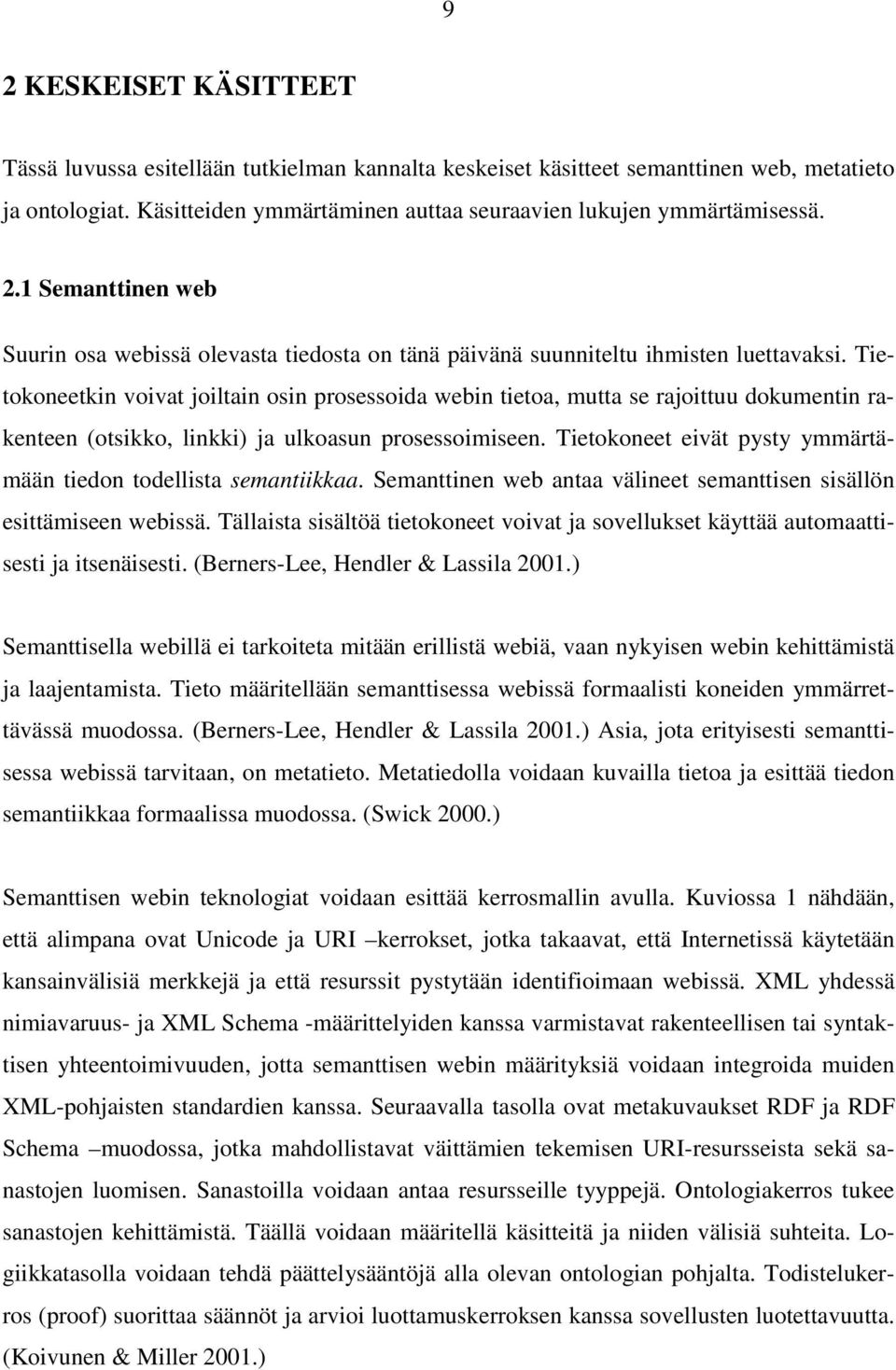 Tietokoneet eivät pysty ymmärtämään tiedon todellista semantiikkaa. Semanttinen web antaa välineet semanttisen sisällön esittämiseen webissä.