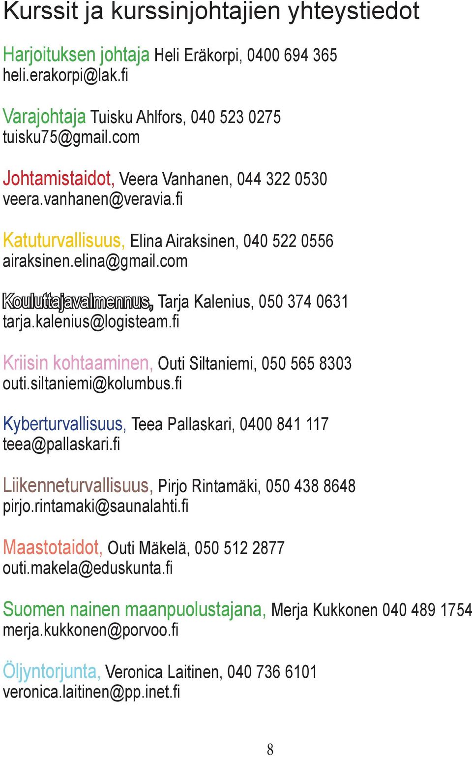 com Kouluttajavalmennus, Tarja Kalenius, 050 374 0631 tarja.kalenius@logisteam.fi Kriisin kohtaaminen, Outi Siltaniemi, 050 565 8303 outi.siltaniemi@kolumbus.