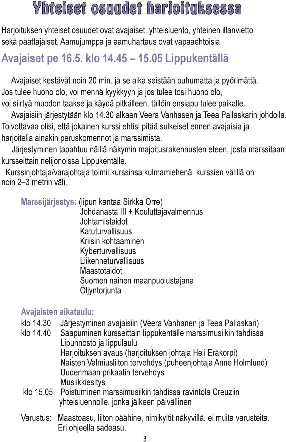 Jos tulee huono olo, voi mennä kyykkyyn ja jos tulee tosi huono olo, voi siirtyä muodon taakse ja käydä pitkälleen, tällöin ensiapu tulee paikalle. Avajaisiin järjestytään klo 14.