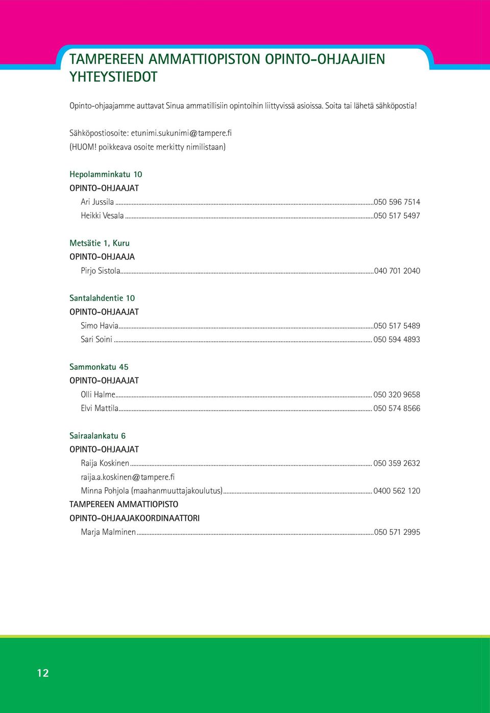 ..040 701 2040 Santalahdentie 10 OPINTO-OHJAAJAT Simo Havia...050 517 5489 Sari Soini... 050 594 4893 Sammonkatu 45 OPINTO-OHJAAJAT Olli Halme... 050 320 9658 Elvi Mattila.